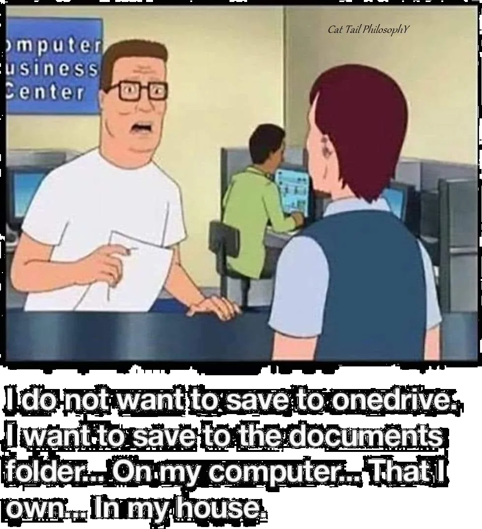Hank from King of the Hill at a computer shop saying "I do not want to save to OneDrive, I wat to save to the documents folder... Onmy computer... That I own... In my house.